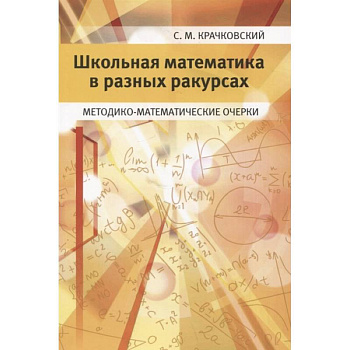 Школьная математика в разных ракурсах. Методико-математические очерки Школьная математика в разных ракурсах. Методико-математические очерки