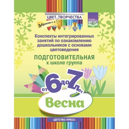 Развитие общих способностей, книга Цвет Творчества. Конспекты интегрированных занятий по ознакомлению дошкольников с основами цветоведения. Весна. Подготовительная группа. от 6 до 7 лет. ФГОС купить по скидке