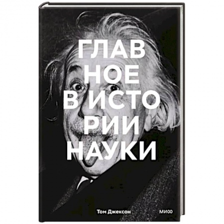 Мемуары, биографии деятелей науки, книга Главное в истории науки. Ключевые открытия, эксперименты, теории, методы купить по скидке