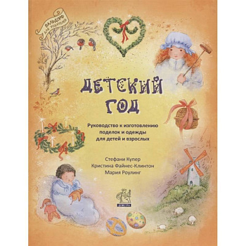 Детский год. Руководство к изготовлению поделок и одежды для детей и взрослых.