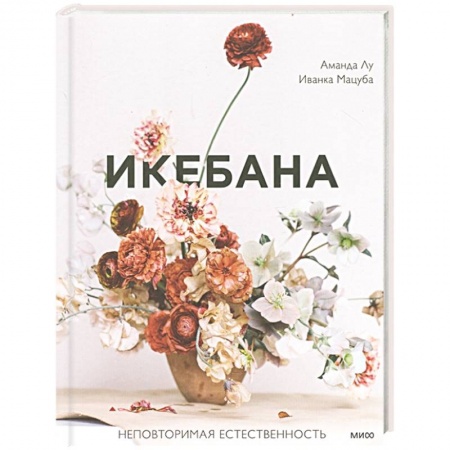 Флористика. Аранжировка цветов, книга Икебана. Неповторимая естественность купить по скидке