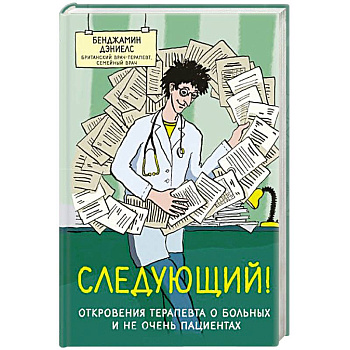 Следующий! Откровения терапевта о больных и не очень пациентах