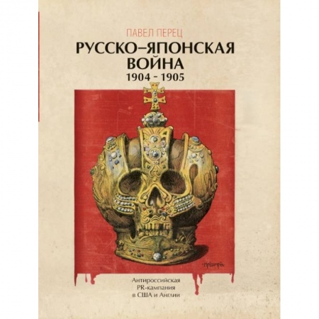 Военное дело. Оружие. Спецслужбы, книга Русско-японская война 1904-1905 гг. Антироссийская PR-кампания в США и Англии. Иллюстрированная энциклопедия купить по скидке
