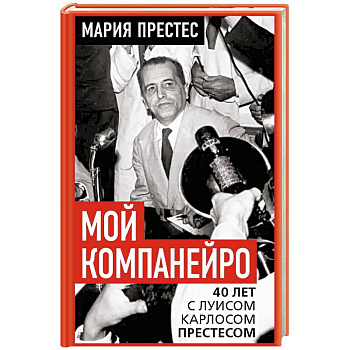 Мой компанейро. 40 лет с Луисом Карлосом Престесом
