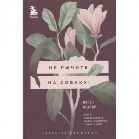 Психология масс и соционика, книга Не рычите на собаку! Книга о дрессировке людей, животных и самого себя купить по скидке