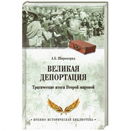 Вторая мировая война (1939-1945), книга Великая депортация. Трагические итоги Второй мировой войны купить по скидке