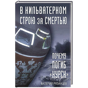 В кильватерном строю за смертью. Почему погиб «Курск».