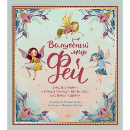 Животный и растительный мир, книга Волшебный мир фей. Вместе с феями изучаем природу, печем кекс, мастерим подарки купить по скидке