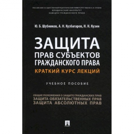 Гражданское право, книга Защита прав субъектов гражданского права. Краткий курс лекций. Уч. пос.-М.:Проспект,2022. Шубников Ю.Б., Кузбагаров А.Н., Кузин Н.Н. купить по скидке