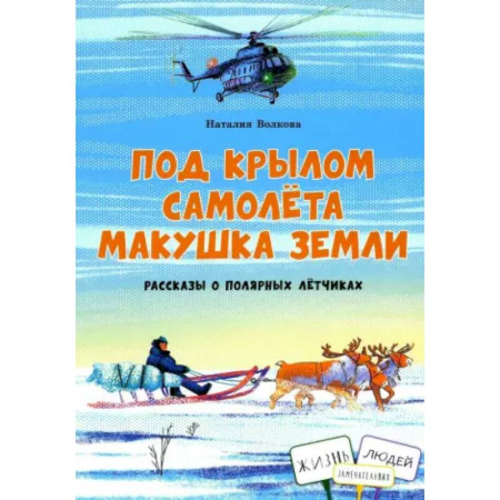 Проза для детей, книга Под крылом самолёта макушка земли. Рассказы о полярных летчиках купить по скидке