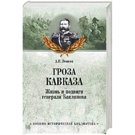 Мемуары, биографии военных деятелей, книга Гроза Кавказа. Жизнь и подвиги генерала Бакланова купить по скидке