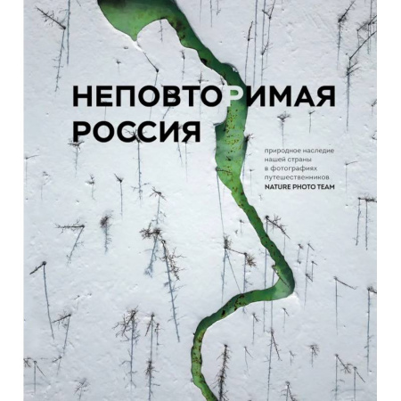Путешествия. Туризм, книга Неповторимая Россия. Природное наследие нашей страны в фотографиях путешественников Nature Photo Team купить по скидке