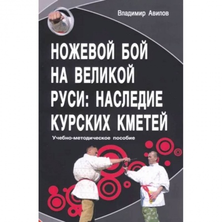Прочие единоборства и боевые системы, книга Ножевой бой на Великой Руси: наследие курских кметей купить по скидке