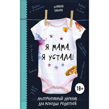 Я мама, я устала! Альтернативный дневник для молодых родителей