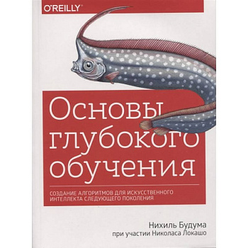 Основы глубокого обучения. Создание алгоритмов для искусственного интеллекта следующего поколения