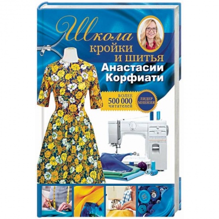 Шитьё, книга Школа кройки и шитья Анастасии Корфиати. Обновленное издание купить по скидке