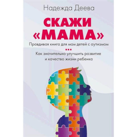 Детская психология, книга Скажи 'мама'. Как победить аутизм ребенка и стать счастливой купить по скидке