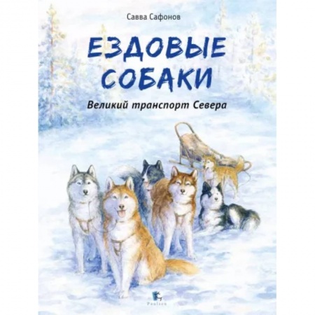 Животный и растительный мир, книга Ездовые Собаки. Великий транспорт Севера купить по скидке
