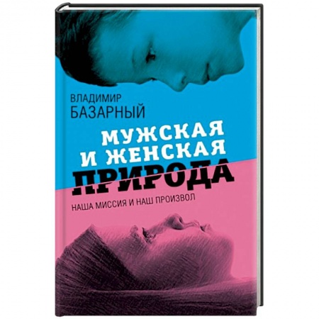 Психология отношений, книга Мужская и женская природа. Наша миссия и наш произвол купить по скидке