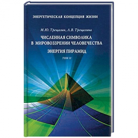 Эзотерические учения, книга Энергетическая концепция жизни. В 2-х томах. Том 2: Численная символика в мировоззрении человечества. Энергия пирамид купить по скидке