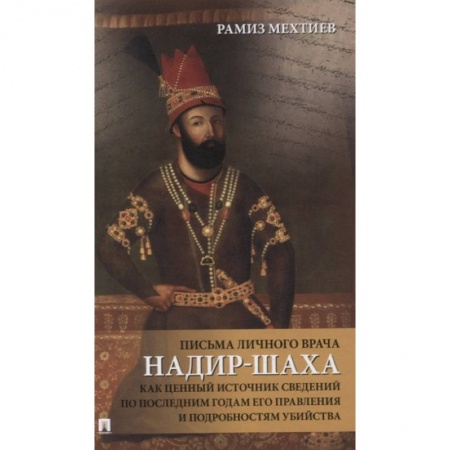 Мемуары, биографии деятелей науки, книга Письма личного врача Надир-Шаха как ценный источник сведений по последним годам его правления купить по скидке