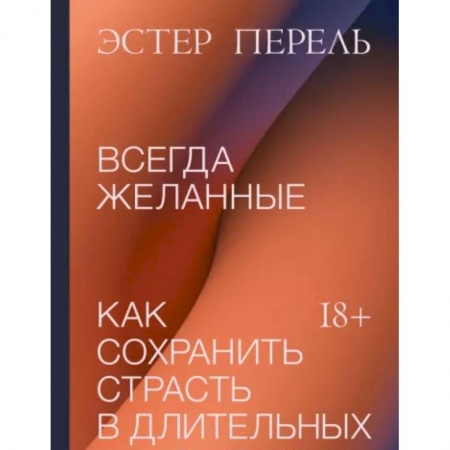 Психология отношений, книга Всегда желанные. Как сохранить страсть в длительных отношениях купить по скидке