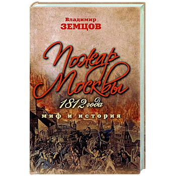 Пожар Москвы 1812 года. Миф и история