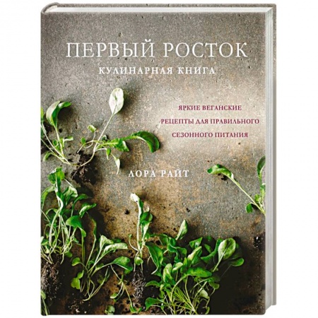 Здоровое и раздельное питание, книга Первый росток. Яркие веганские рецепты для правильного сезонного питания купить по скидке