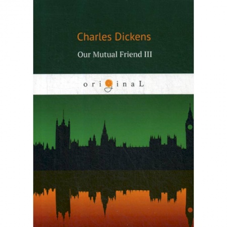 Чтение на английском языке, книга Our Mutual Friend III купить по скидке