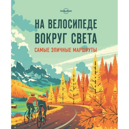 Путеводители по странам, книга На велосипеде вокруг света. Самые эпичные маршруты купить по скидке