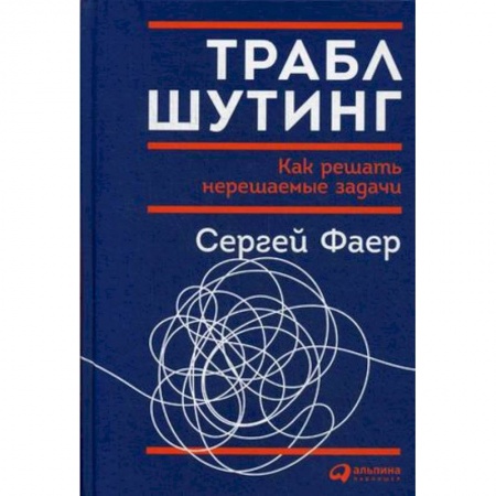Менеджмент, книга Траблшутинг.Как решать нерешаемые задачи купить по скидке